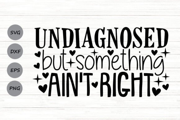 Undiagnosed But Something Ain’t Right Graphics for Crafts